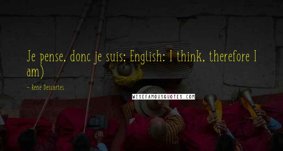 Rene Descartes Quotes: Je pense, donc je suis; English: I think, therefore I am)
