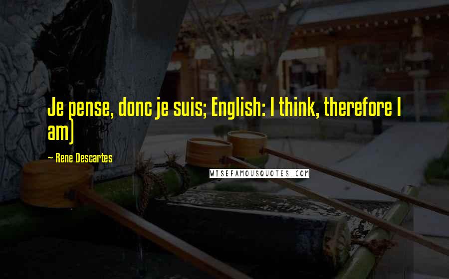 Rene Descartes Quotes: Je pense, donc je suis; English: I think, therefore I am)