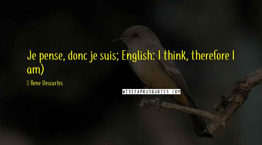 Rene Descartes Quotes: Je pense, donc je suis; English: I think, therefore I am)