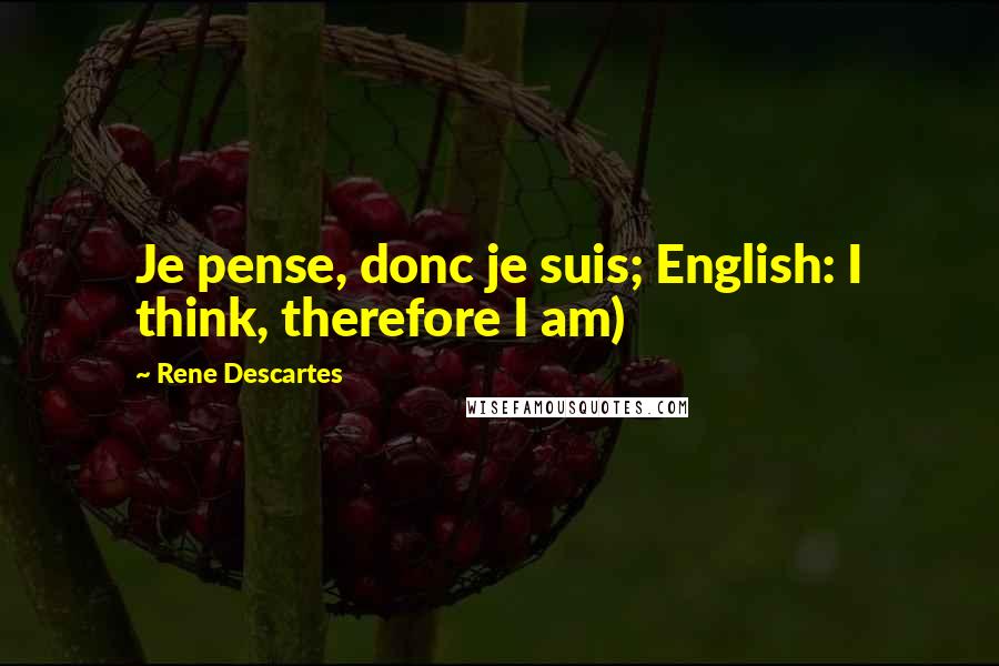 Rene Descartes Quotes: Je pense, donc je suis; English: I think, therefore I am)