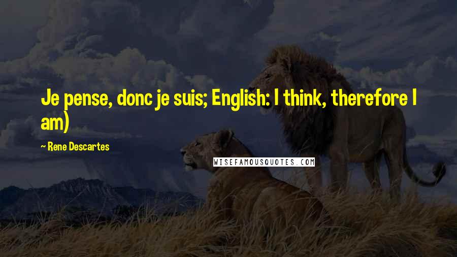 Rene Descartes Quotes: Je pense, donc je suis; English: I think, therefore I am)
