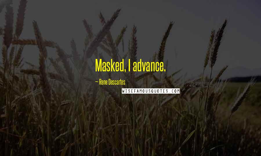 Rene Descartes Quotes: Masked, I advance.