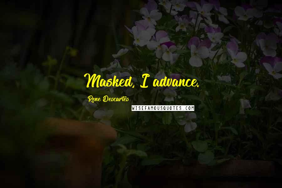 Rene Descartes Quotes: Masked, I advance.