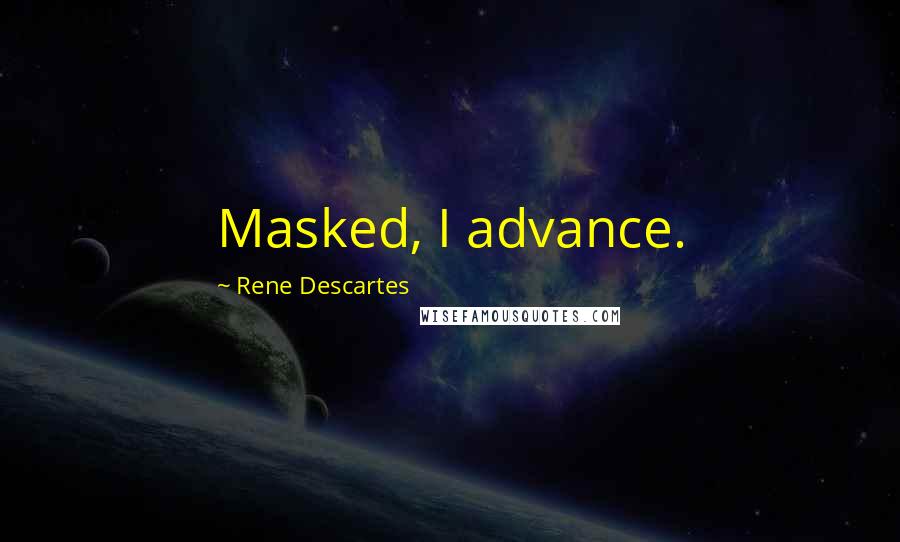 Rene Descartes Quotes: Masked, I advance.