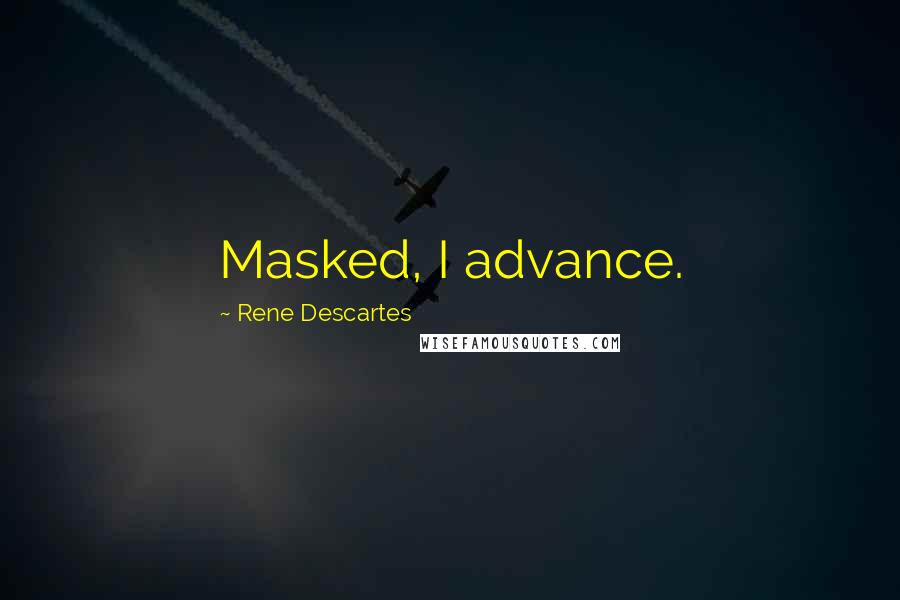 Rene Descartes Quotes: Masked, I advance.