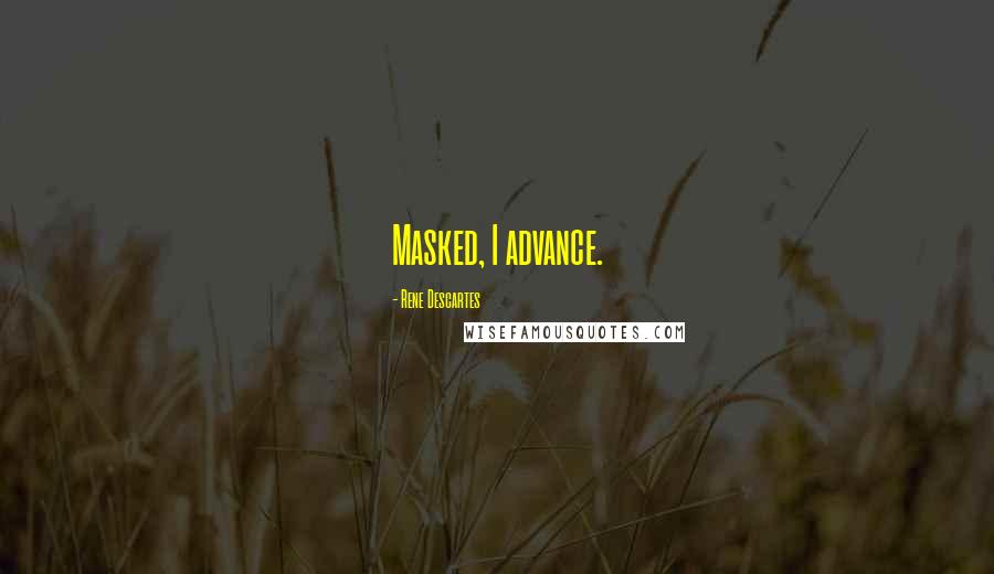Rene Descartes Quotes: Masked, I advance.