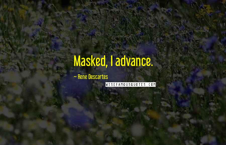 Rene Descartes Quotes: Masked, I advance.
