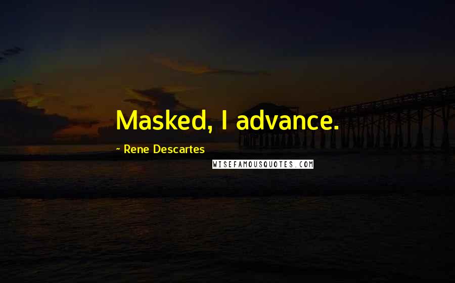 Rene Descartes Quotes: Masked, I advance.