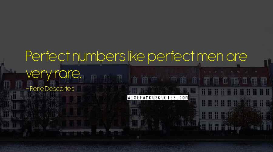 Rene Descartes Quotes: Perfect numbers like perfect men are very rare.