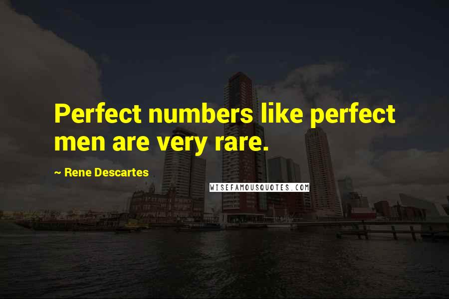 Rene Descartes Quotes: Perfect numbers like perfect men are very rare.