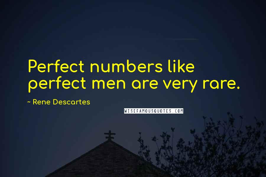 Rene Descartes Quotes: Perfect numbers like perfect men are very rare.