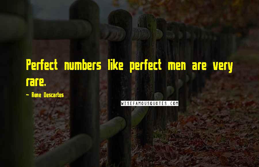 Rene Descartes Quotes: Perfect numbers like perfect men are very rare.