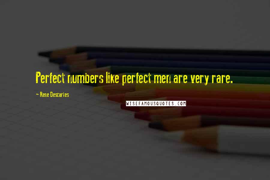 Rene Descartes Quotes: Perfect numbers like perfect men are very rare.