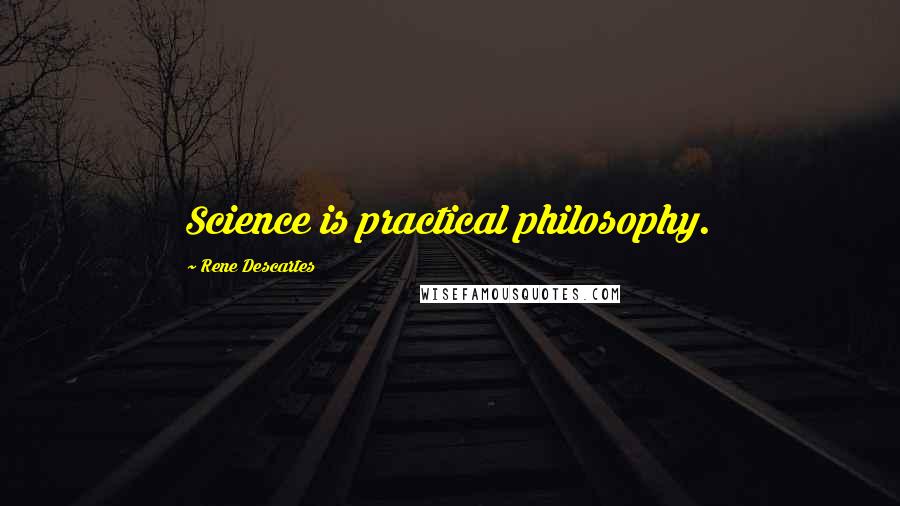 Rene Descartes Quotes: Science is practical philosophy.