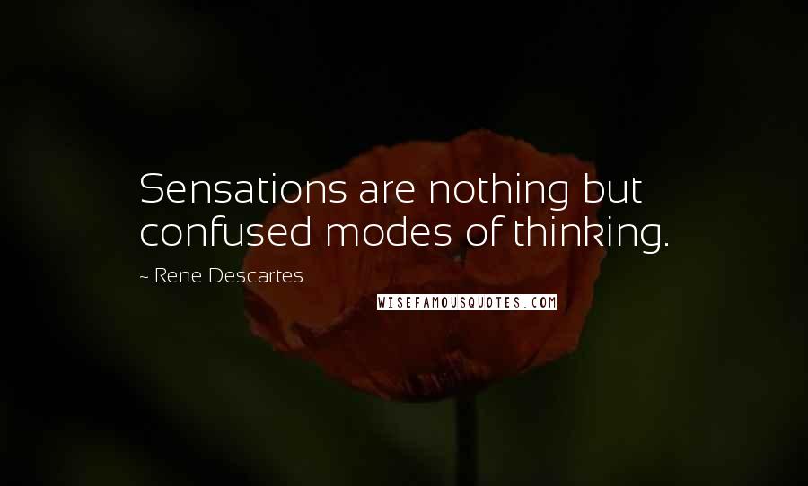 Rene Descartes Quotes: Sensations are nothing but confused modes of thinking.
