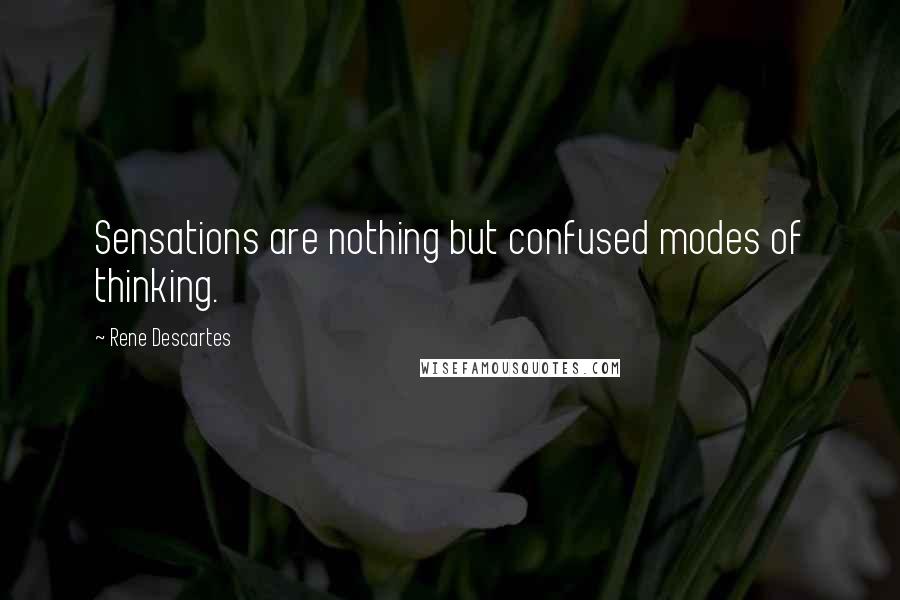 Rene Descartes Quotes: Sensations are nothing but confused modes of thinking.