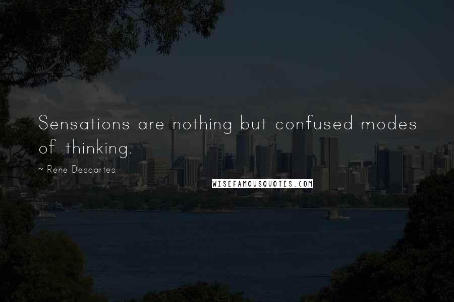 Rene Descartes Quotes: Sensations are nothing but confused modes of thinking.
