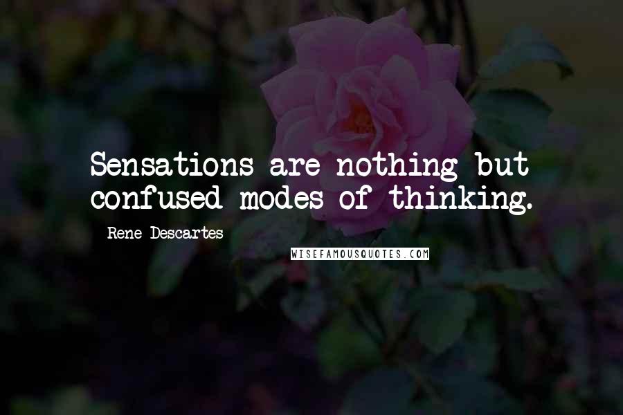 Rene Descartes Quotes: Sensations are nothing but confused modes of thinking.