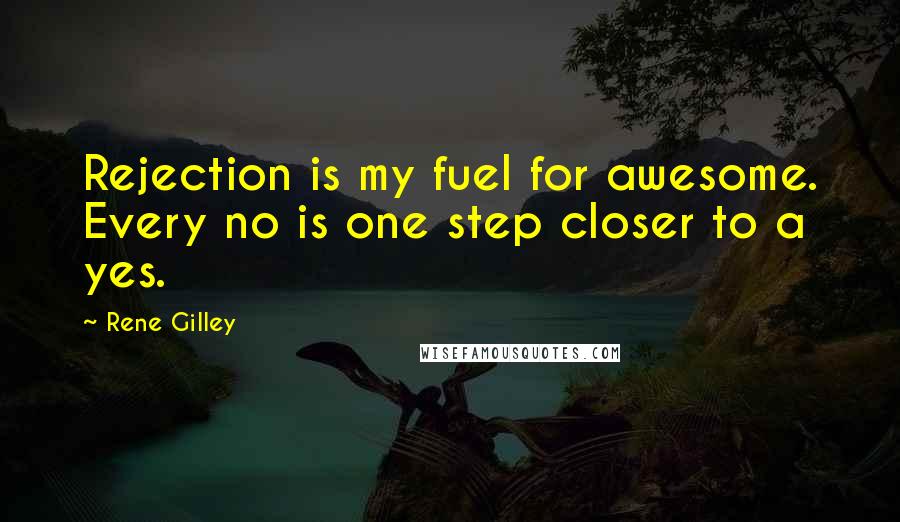 Rene Gilley Quotes: Rejection is my fuel for awesome. Every no is one step closer to a yes.