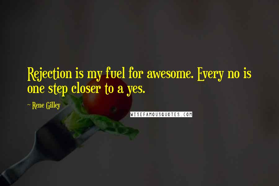 Rene Gilley Quotes: Rejection is my fuel for awesome. Every no is one step closer to a yes.