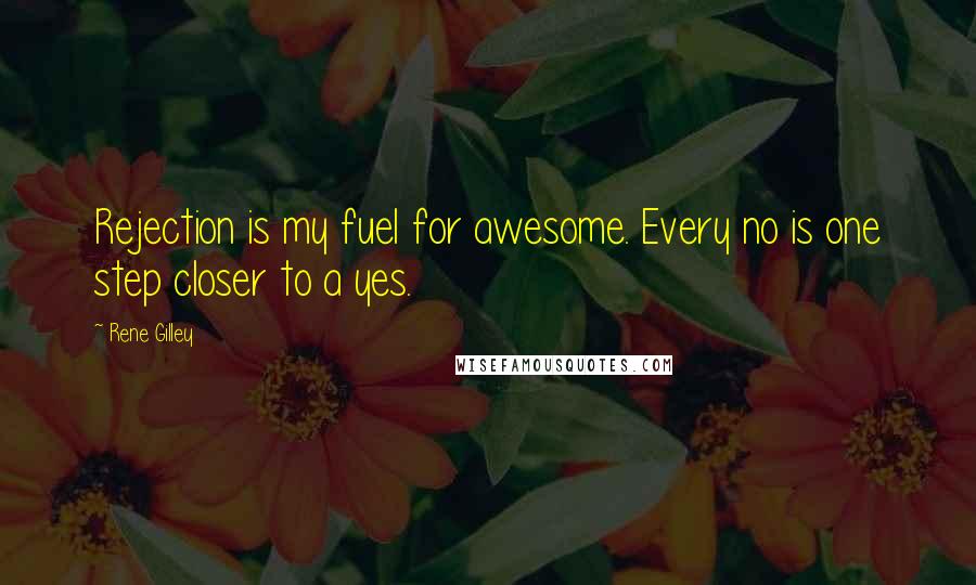 Rene Gilley Quotes: Rejection is my fuel for awesome. Every no is one step closer to a yes.