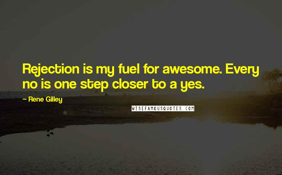Rene Gilley Quotes: Rejection is my fuel for awesome. Every no is one step closer to a yes.