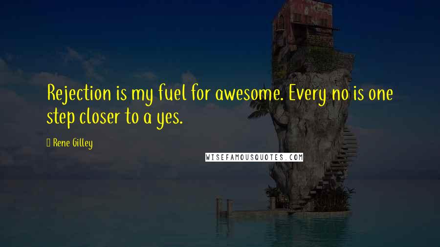 Rene Gilley Quotes: Rejection is my fuel for awesome. Every no is one step closer to a yes.