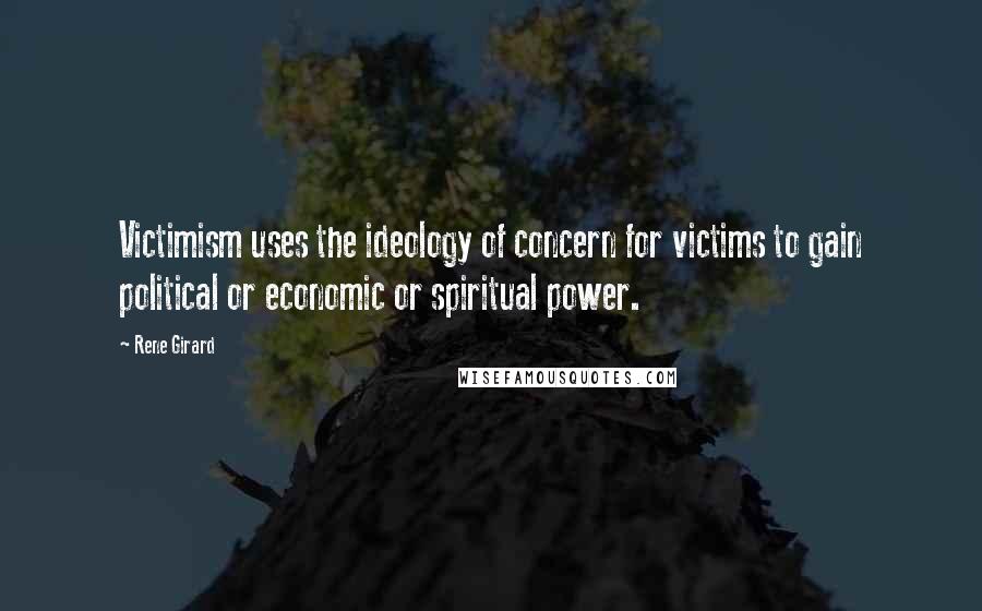 Rene Girard Quotes: Victimism uses the ideology of concern for victims to gain political or economic or spiritual power.