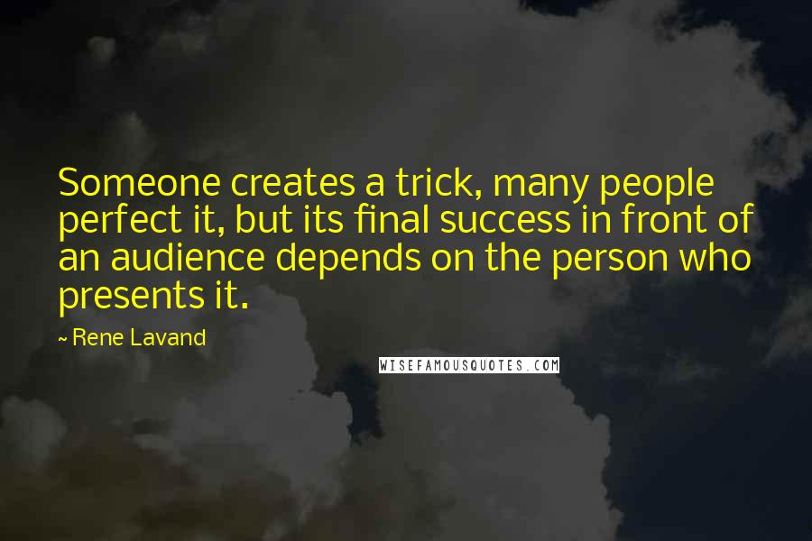 Rene Lavand Quotes: Someone creates a trick, many people perfect it, but its final success in front of an audience depends on the person who presents it.