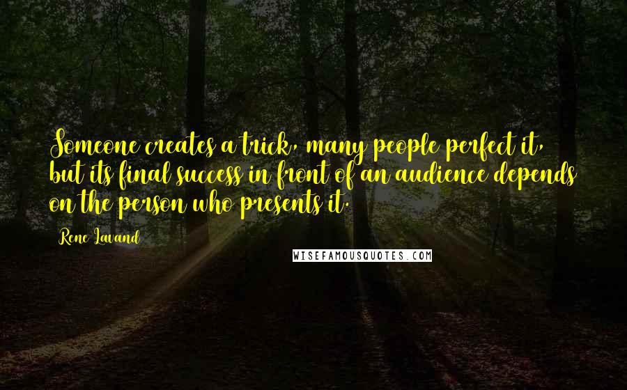 Rene Lavand Quotes: Someone creates a trick, many people perfect it, but its final success in front of an audience depends on the person who presents it.