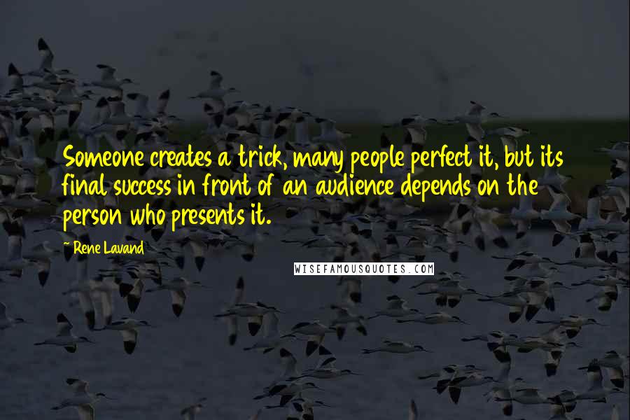 Rene Lavand Quotes: Someone creates a trick, many people perfect it, but its final success in front of an audience depends on the person who presents it.