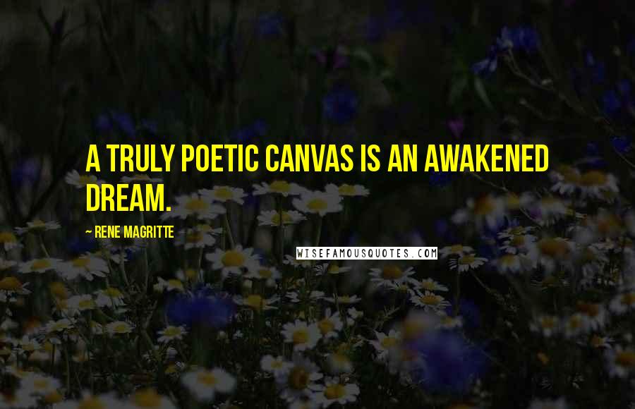 Rene Magritte Quotes: A truly poetic canvas is an awakened dream.