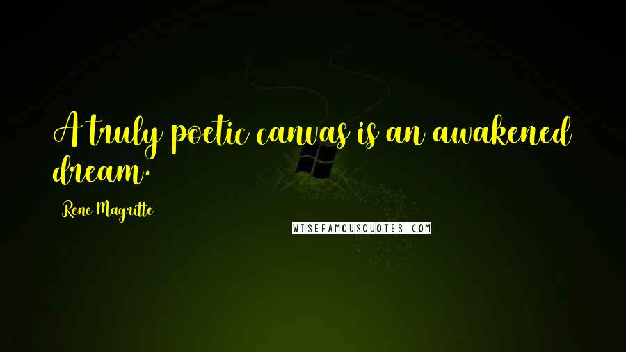 Rene Magritte Quotes: A truly poetic canvas is an awakened dream.