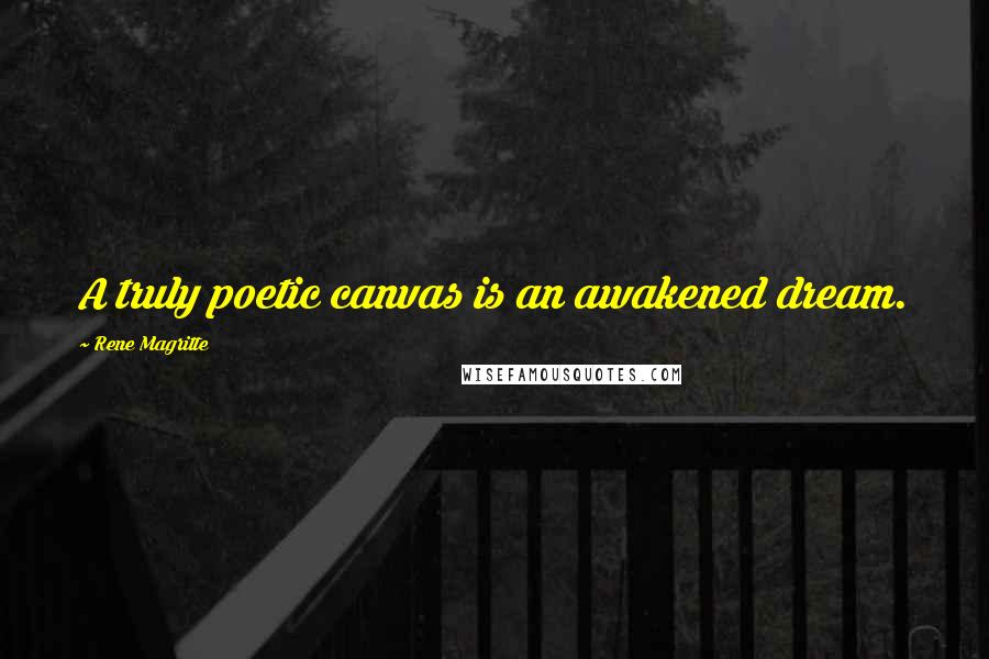 Rene Magritte Quotes: A truly poetic canvas is an awakened dream.