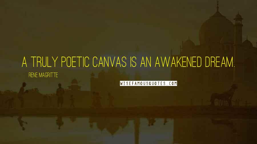 Rene Magritte Quotes: A truly poetic canvas is an awakened dream.