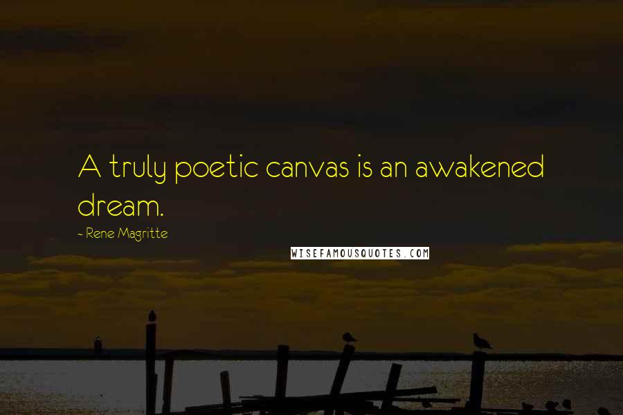 Rene Magritte Quotes: A truly poetic canvas is an awakened dream.