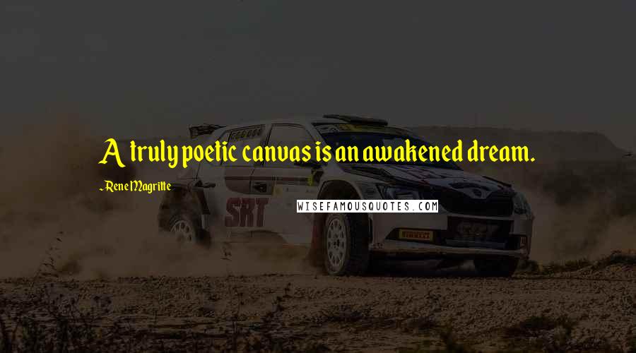 Rene Magritte Quotes: A truly poetic canvas is an awakened dream.