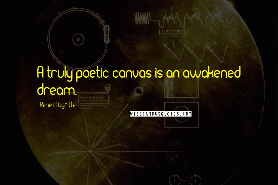 Rene Magritte Quotes: A truly poetic canvas is an awakened dream.