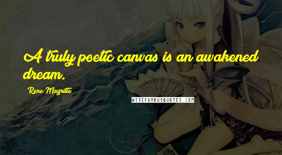Rene Magritte Quotes: A truly poetic canvas is an awakened dream.