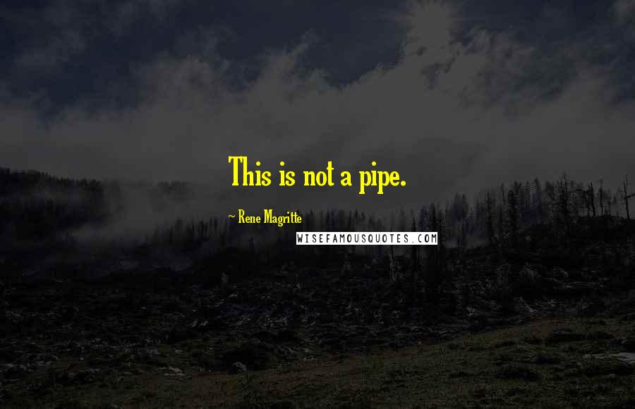 Rene Magritte Quotes: This is not a pipe.