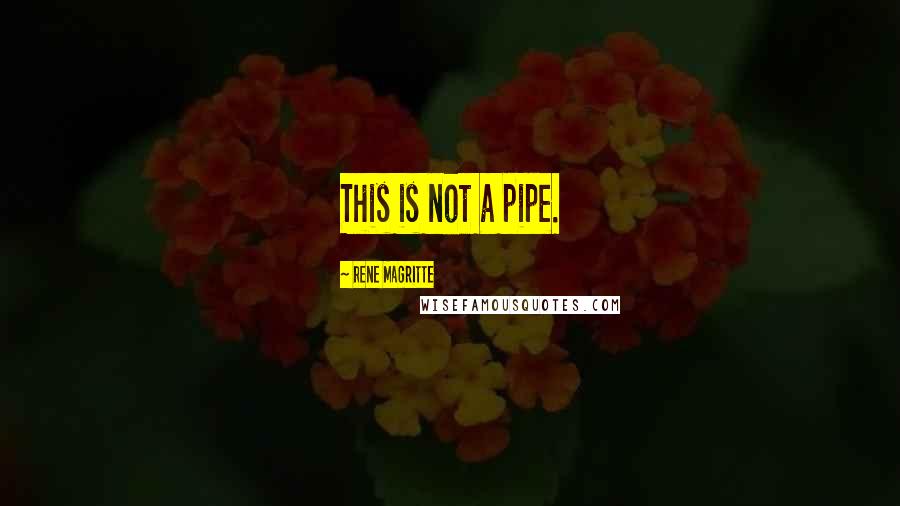 Rene Magritte Quotes: This is not a pipe.