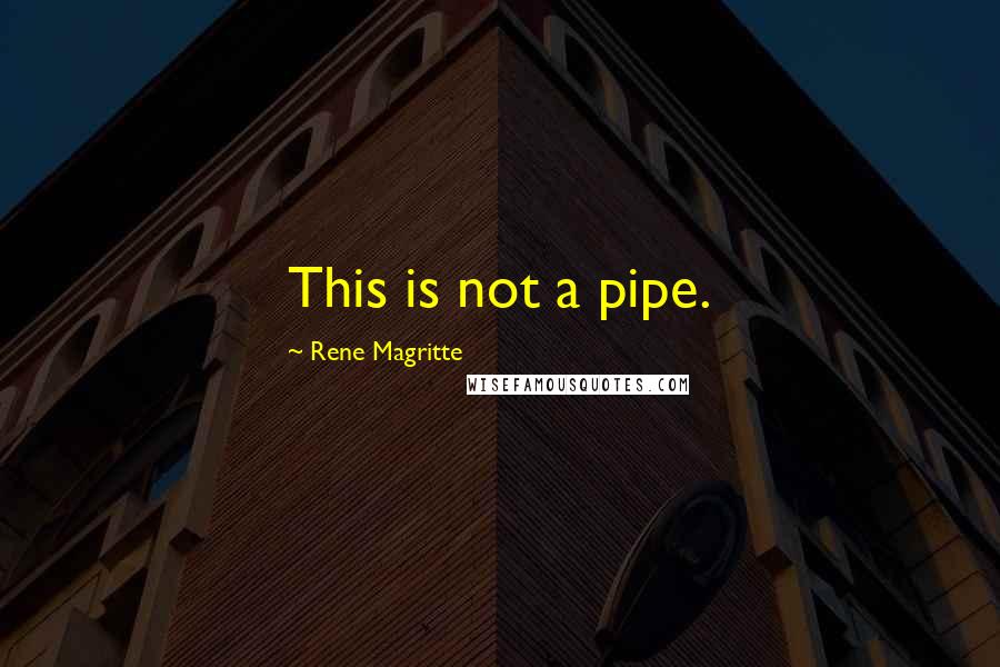 Rene Magritte Quotes: This is not a pipe.