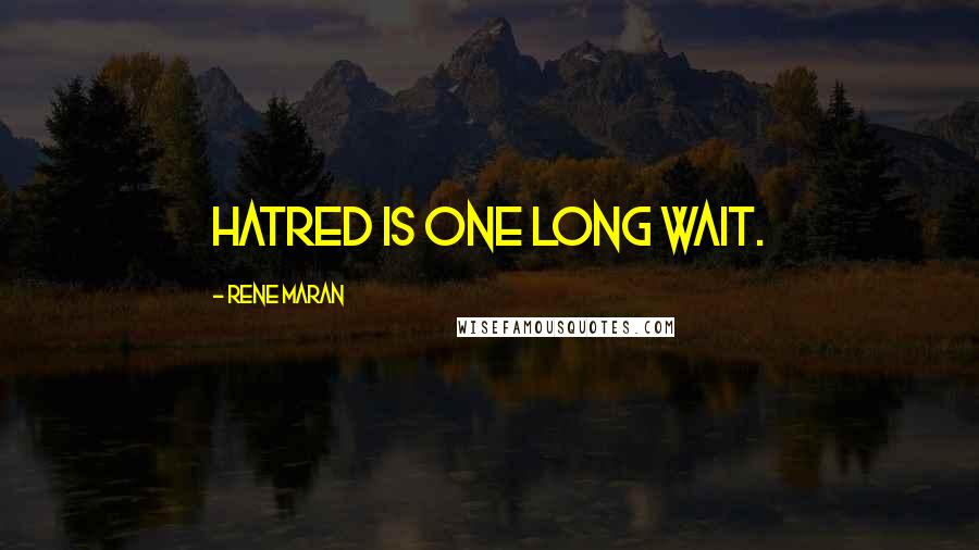 Rene Maran Quotes: Hatred is one long wait.