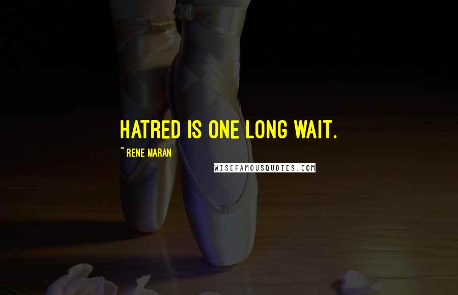 Rene Maran Quotes: Hatred is one long wait.