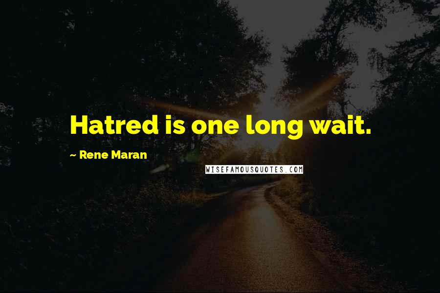 Rene Maran Quotes: Hatred is one long wait.
