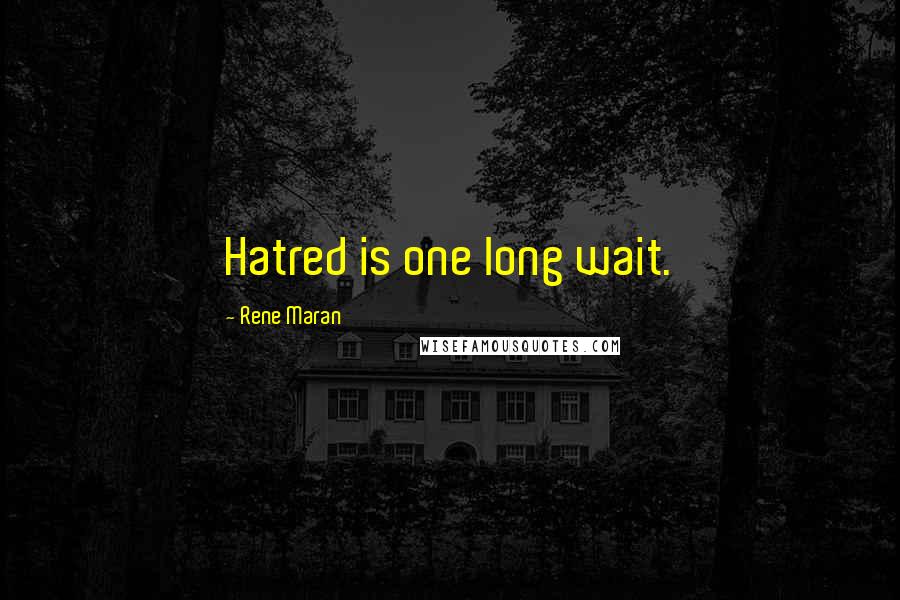 Rene Maran Quotes: Hatred is one long wait.