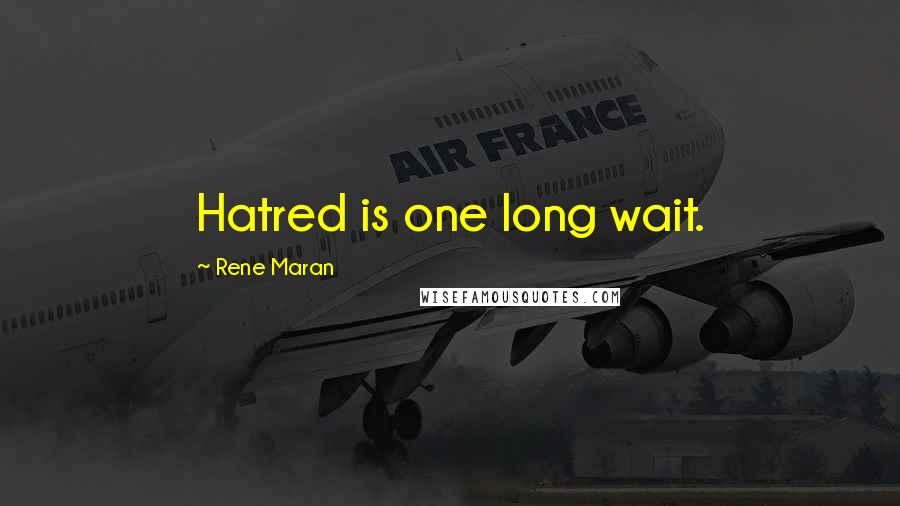 Rene Maran Quotes: Hatred is one long wait.