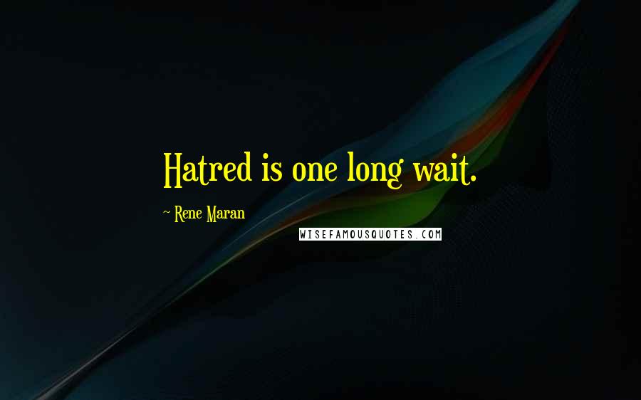 Rene Maran Quotes: Hatred is one long wait.