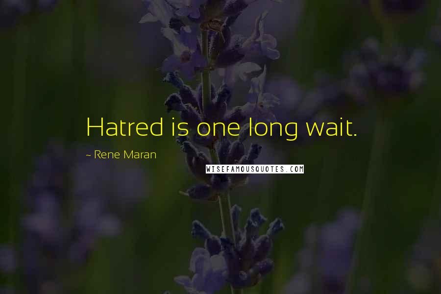 Rene Maran Quotes: Hatred is one long wait.