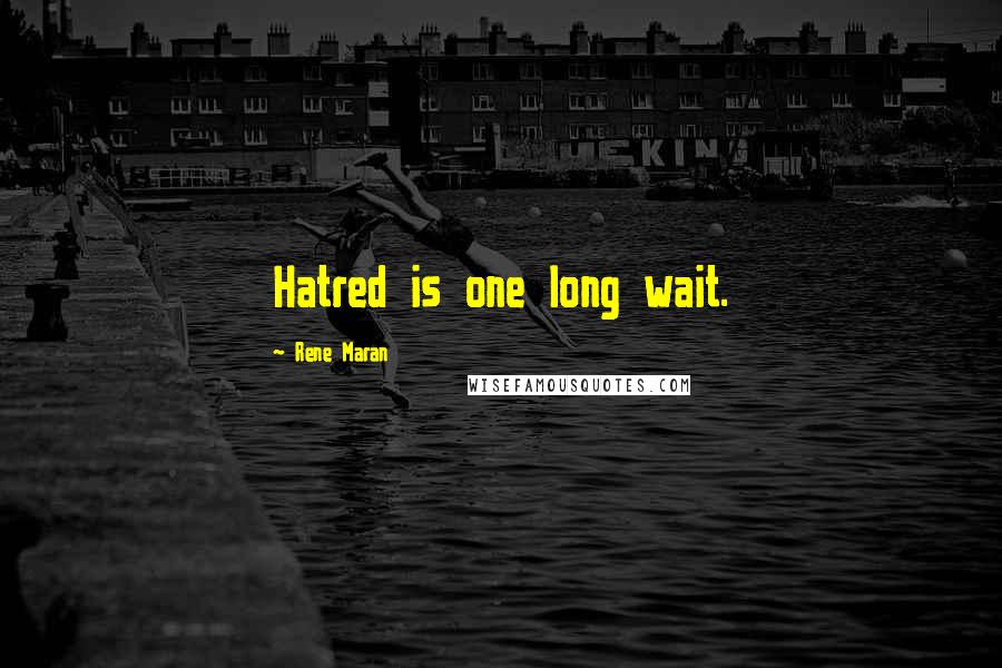 Rene Maran Quotes: Hatred is one long wait.